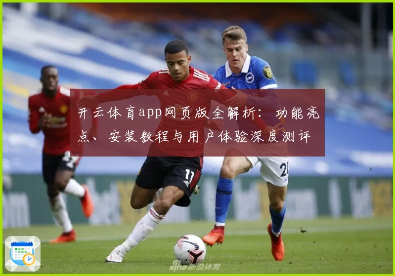 开云体育app网页版全解析:功能亮点、安装教程与用户体验深度测评