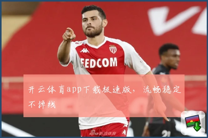 开云体育app下载极速版，流畅稳定不掉线
