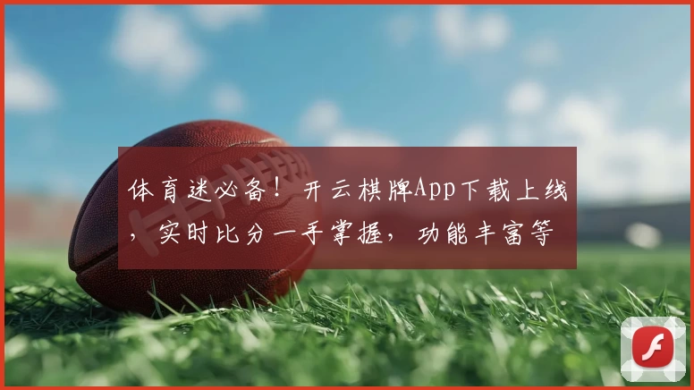 体育迷必备！开云棋牌App下载上线，实时比分一手掌握，功能丰富等你体验