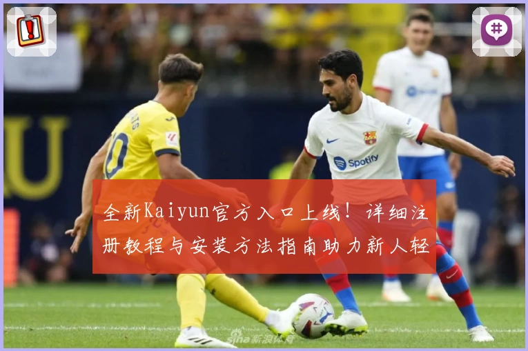 全新Kaiyun官方入口上线！详细注册教程与安装方法指南助力新人轻松上手