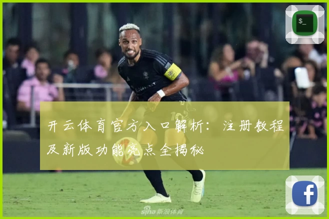 开云体育官方入口解析：注册教程及新版功能亮点全揭秘
