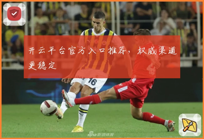 开云平台官方入口推荐，权威渠道更稳定