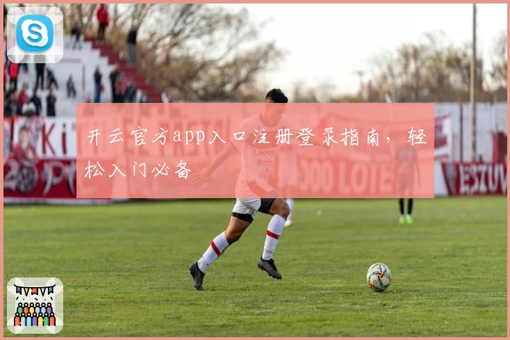 开云官方app入口注册登录指南，轻松入门必备