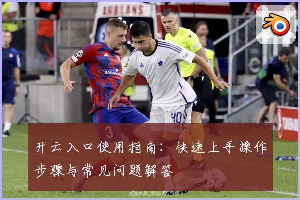 开云入口使用指南：快速上手操作步骤与常见问题解答