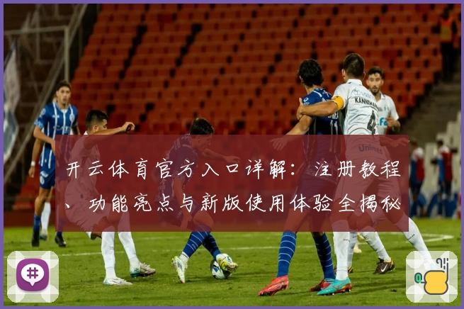 开云体育官方入口详解：注册教程、功能亮点与新版使用体验全揭秘