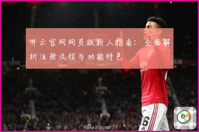 开云官网网页版新人指南:全面解析注册流程与功能特色