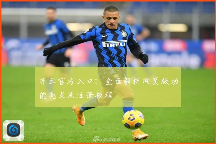 开云官方入口：全面解析网页版功能亮点及注册教程