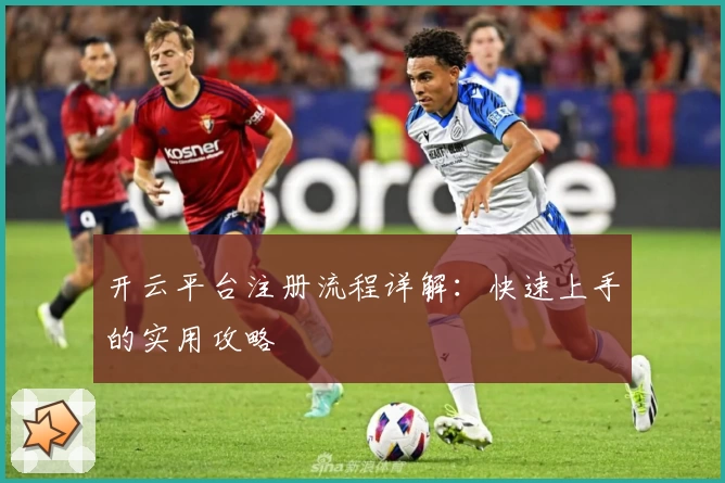 开云平台注册流程详解：快速上手的实用攻略