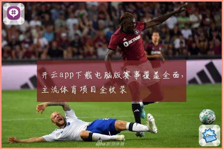 开云app下载电脑版赛事覆盖全面,主流体育项目全收录
